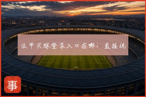 法甲买球登录入口在哪，直接说