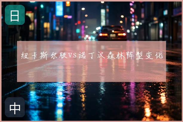 纽卡斯尔联vs诺丁汉森林阵型变化